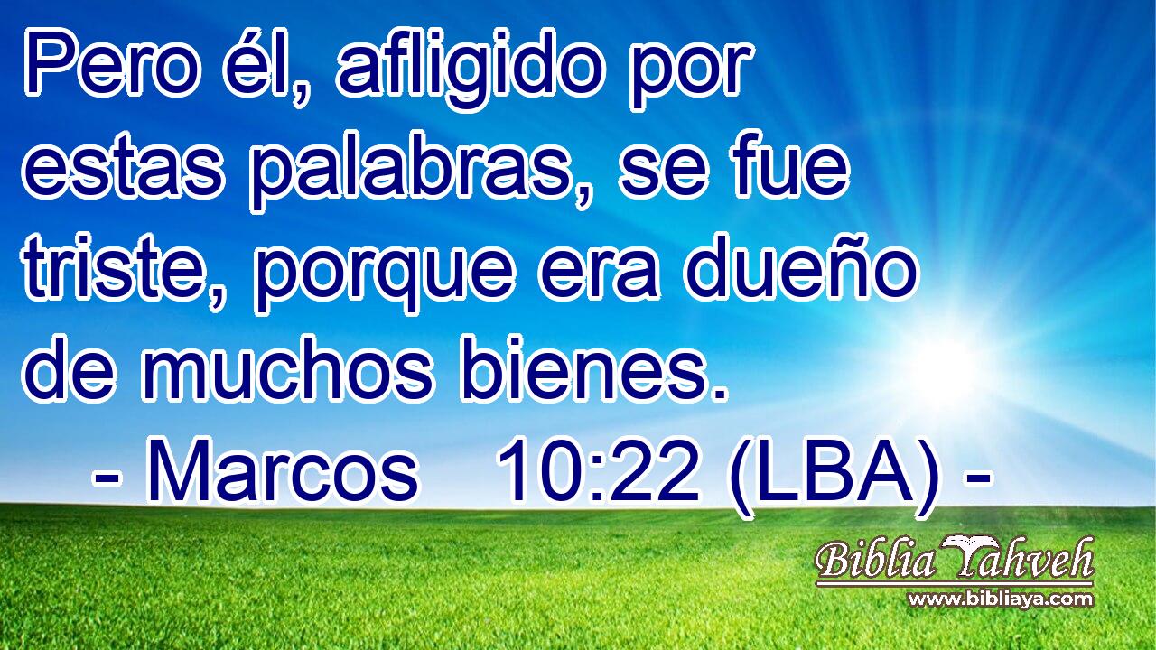 Pero él, afligido por estas palabras, se fue triste, porque era dueño de muchos bienes.