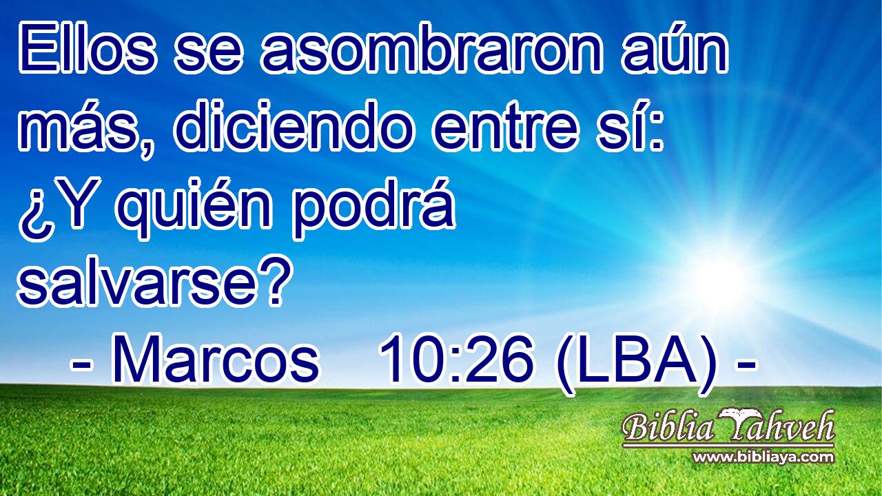 Ellos se asombraron aún más, diciendo entre sí: ¿Y quién podrá salvarse?