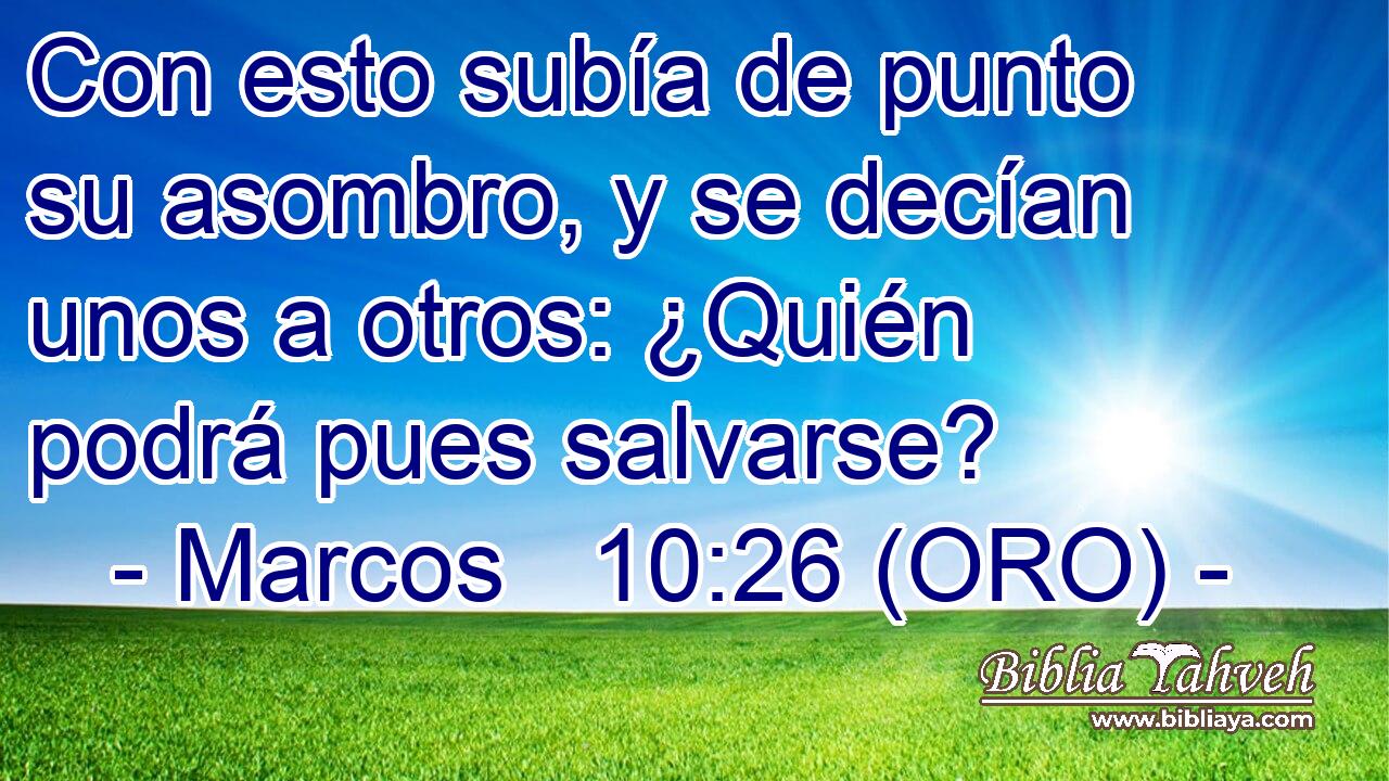  Con esto subía de punto su asombro, y se decían unos a otros: ¿Quién podrá pues salvarse? 