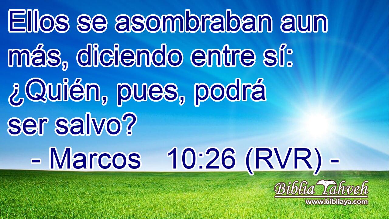 Ellos se asombraban aun más, diciendo entre sí: ¿Quién, pues, podrá ser salvo?