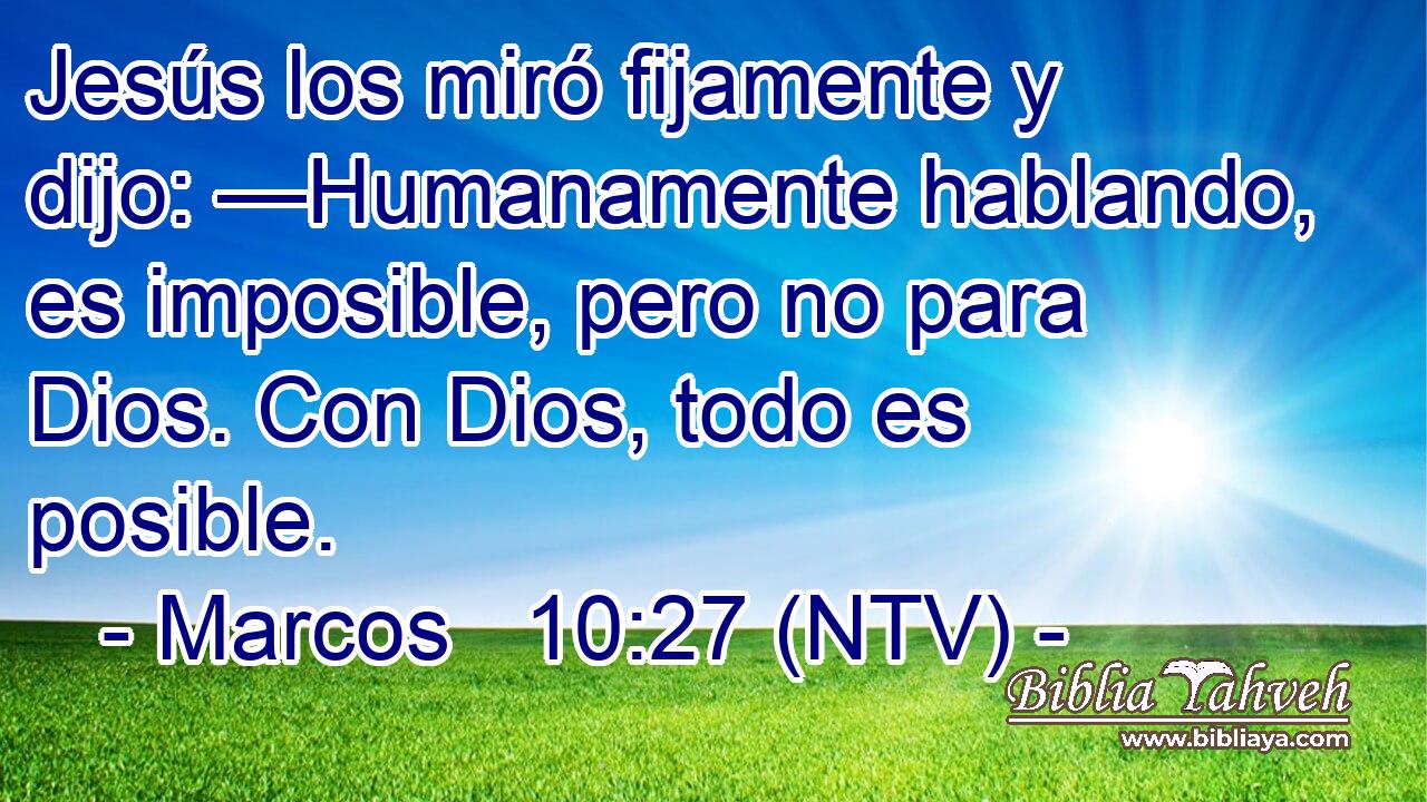 Jesús los miró fijamente y dijo: —Humanamente hablando, es imposible, pero no para Dios. Con Dios, todo es posible.