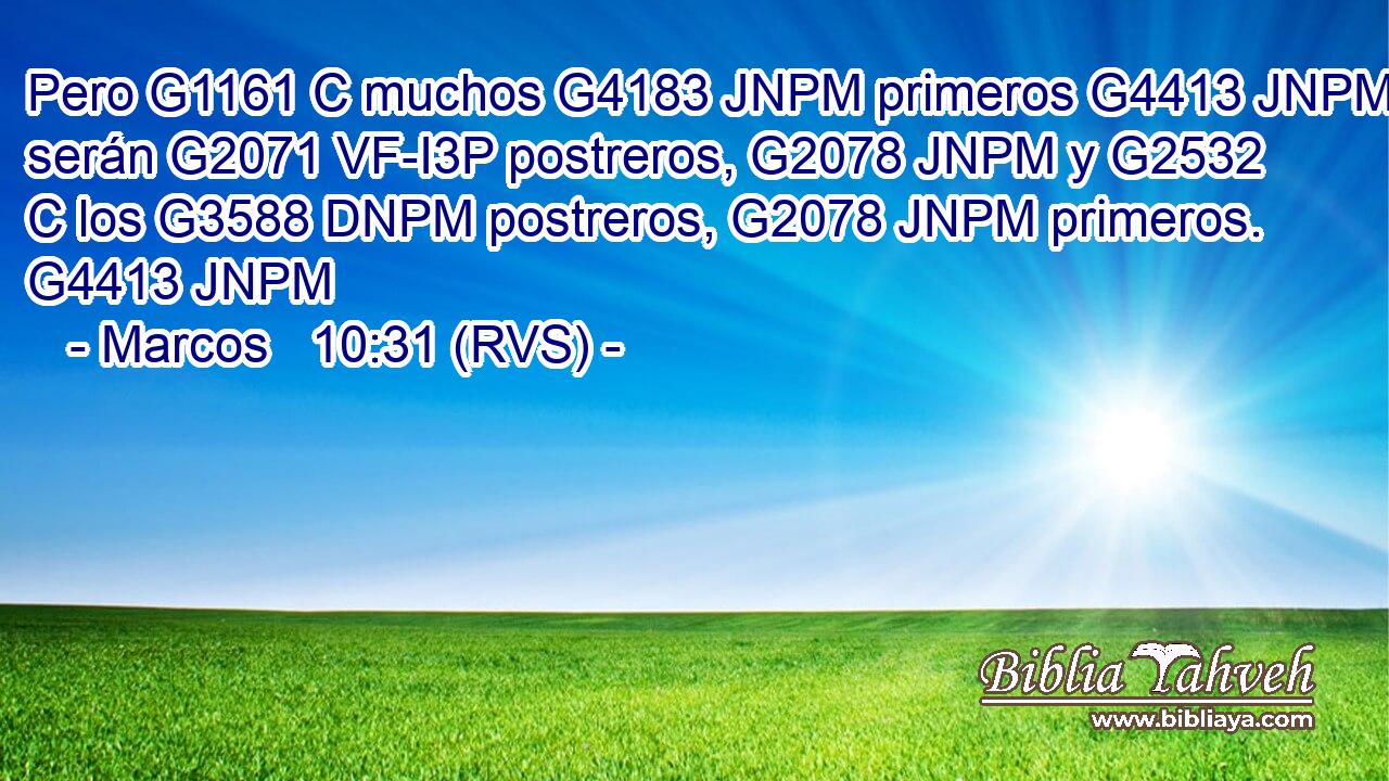 Pero G1161 C muchos G4183 JNPM primeros G4413 JNPM serán G2071 VF-I3P postreros, G2078 JNPM y G2532 C los G3588 DNPM postreros, G2078 JNPM primeros. G4413 JNPM 