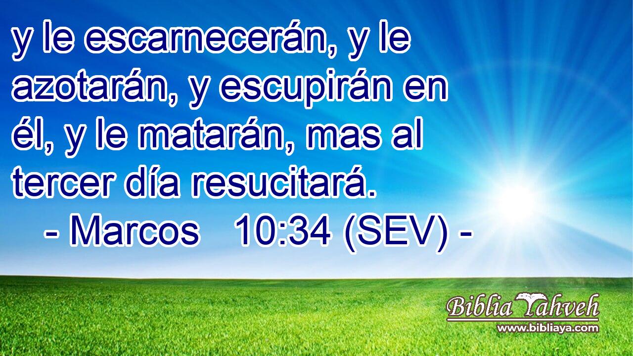 y le escarnecerán, y le azotarán, y escupirán en él, y le matarán, mas al tercer día resucitará.