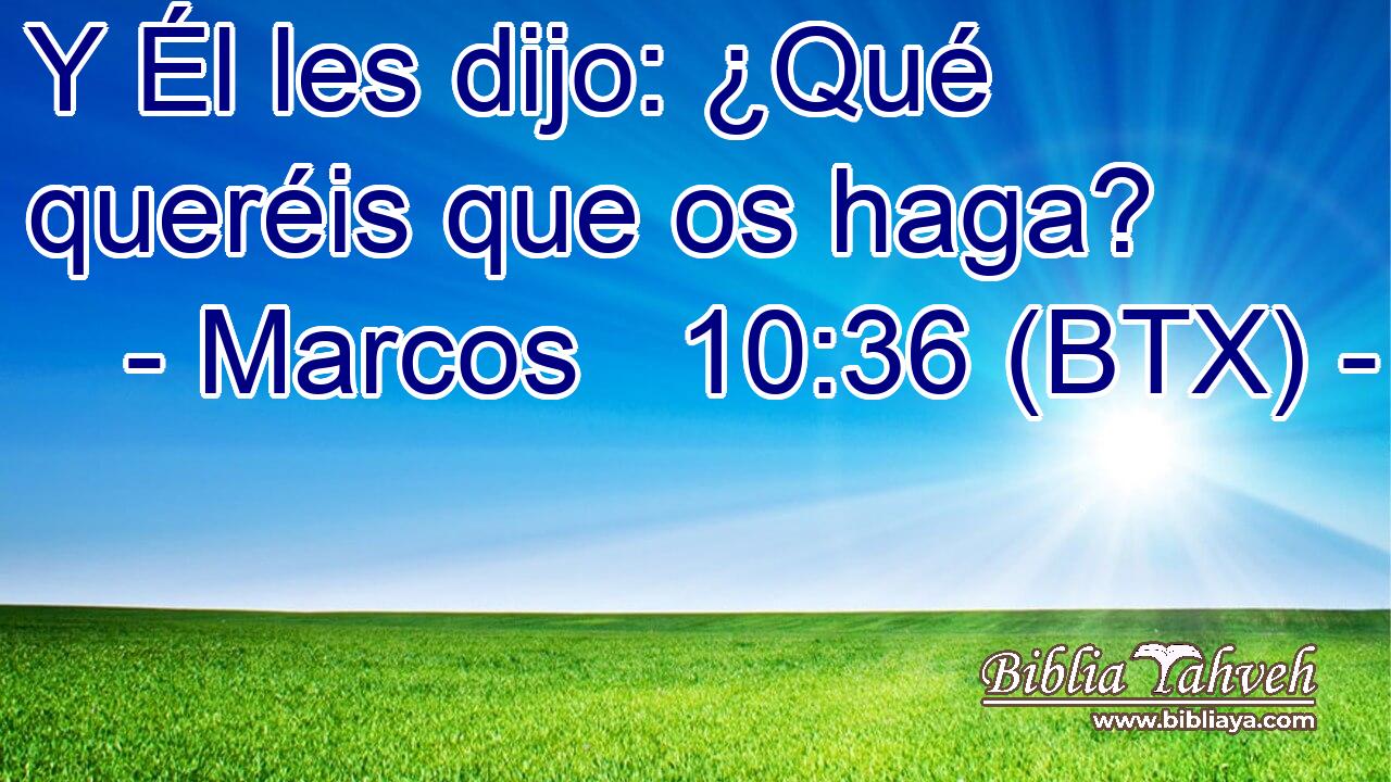 Y Él les dijo: ¿Qué queréis que os haga?