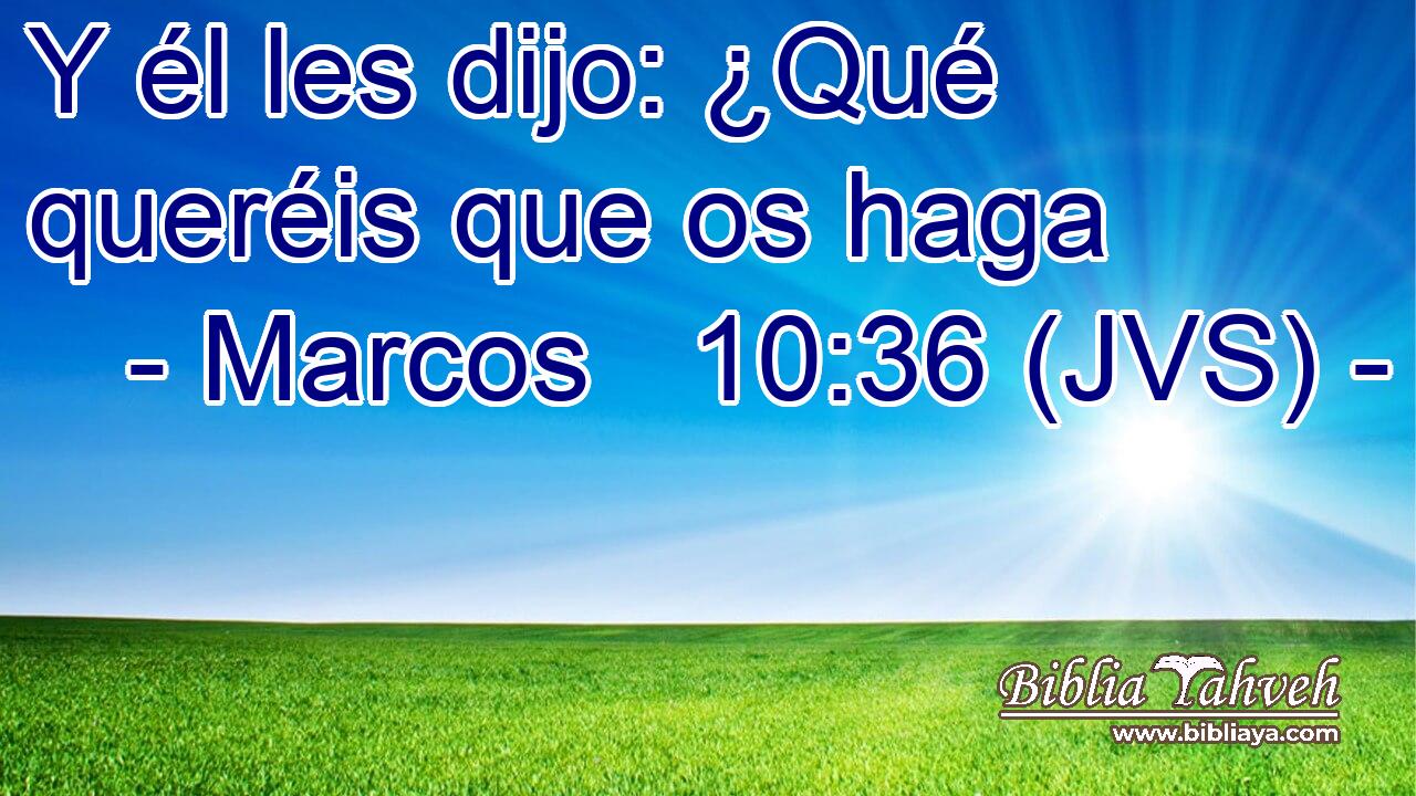 Y él les dijo: ¿Qué queréis que os haga