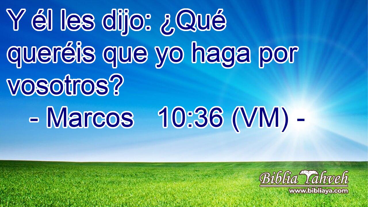  Y él les dijo: ¿Qué queréis que yo haga por vosotros? 