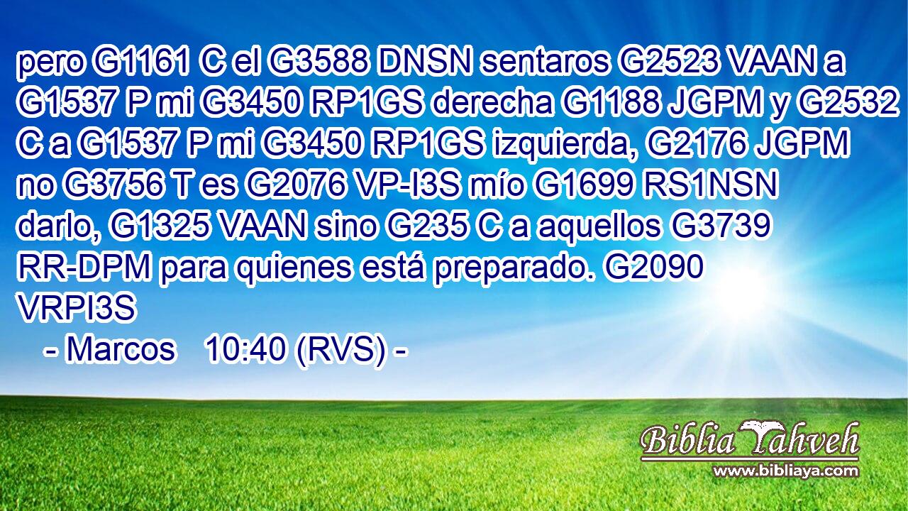 pero G1161 C el G3588 DNSN sentaros G2523 VAAN a G1537 P mi G3450 RP1GS derecha G1188 JGPM y G2532 C a G1537 P mi G3450 RP1GS izquierda, G2176 JGPM no G3756 T es G2076 VP-I3S mío G1699 RS1NSN darlo, G1325 VAAN sino G235 C a aquellos G3739 RR-DPM para quienes está preparado. G2090 VRPI3S 