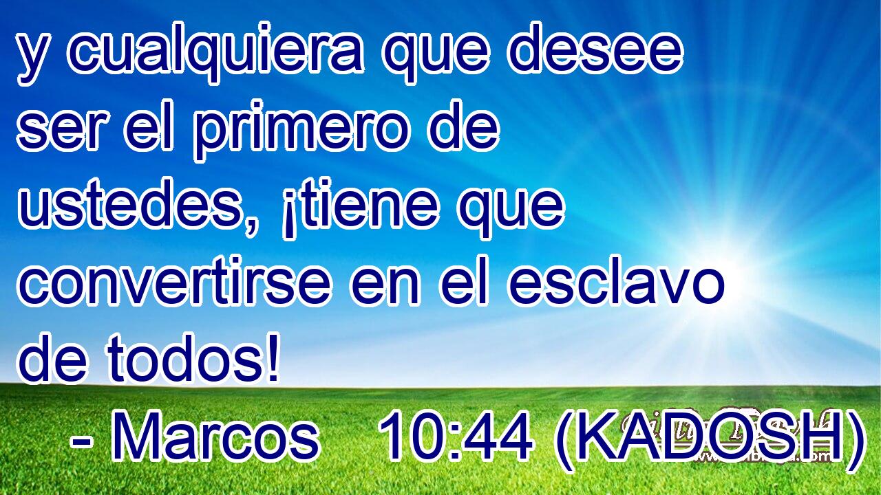  y cualquiera que desee ser el primero de ustedes, ¡tiene que convertirse en el esclavo de todos! 
