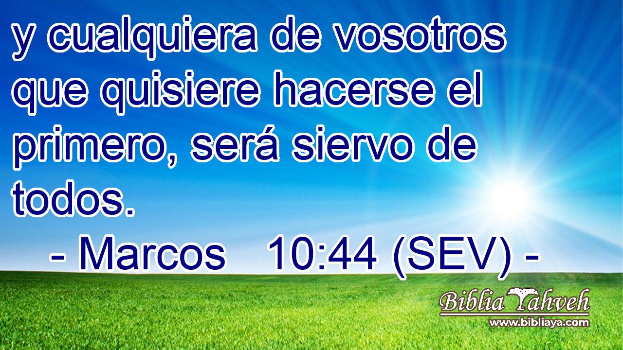 y cualquiera de vosotros que quisiere hacerse el primero, será siervo de todos.