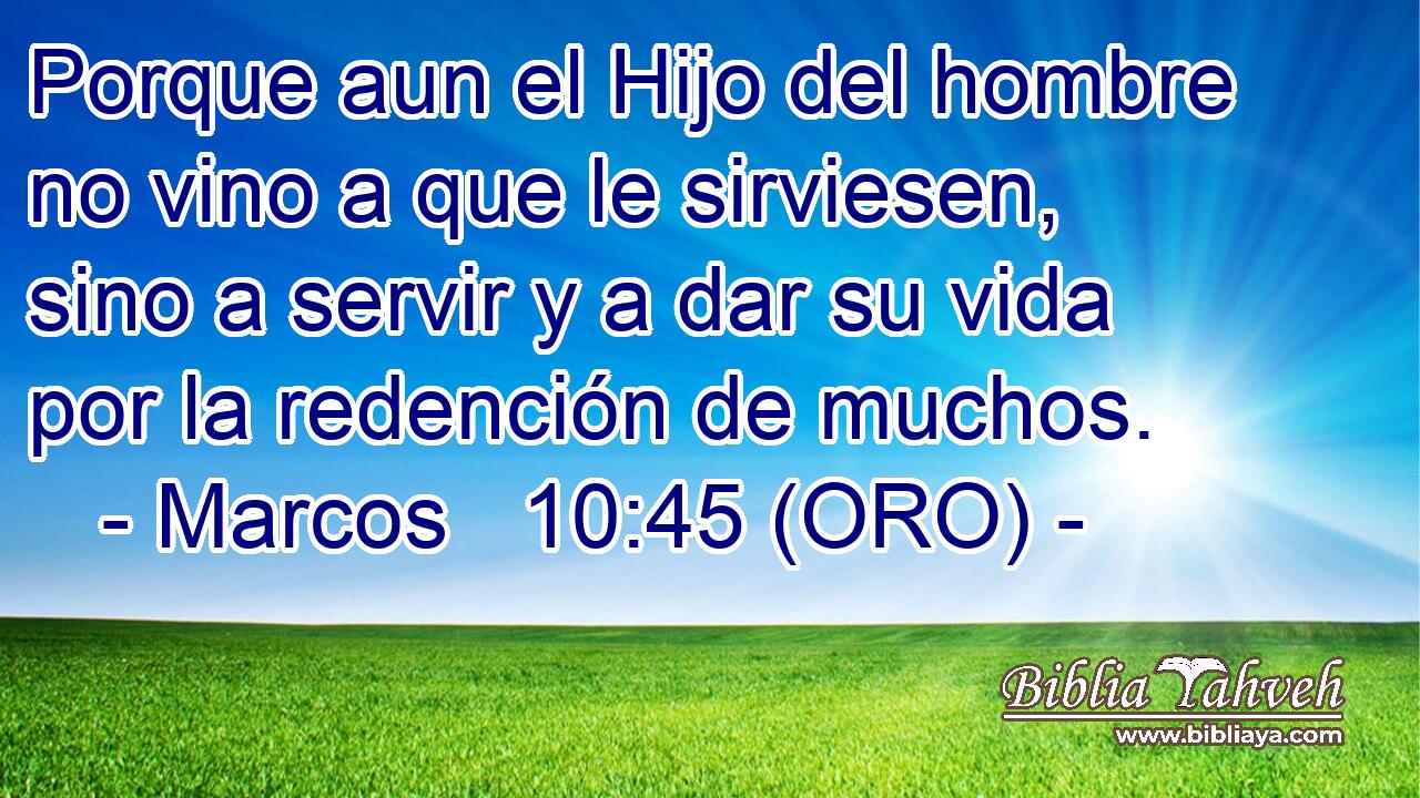 Marcos 10:45 (ORO) - Porque Aun El Hijo Del Hombre No Vino A Qu...