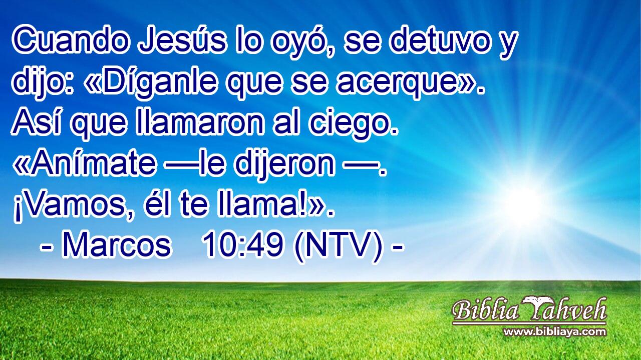 Cuando Jesús lo oyó, se detuvo y dijo: «Díganle que se acerque». Así que llamaron al ciego. «Anímate —le dijeron —. ¡Vamos, él te llama!».