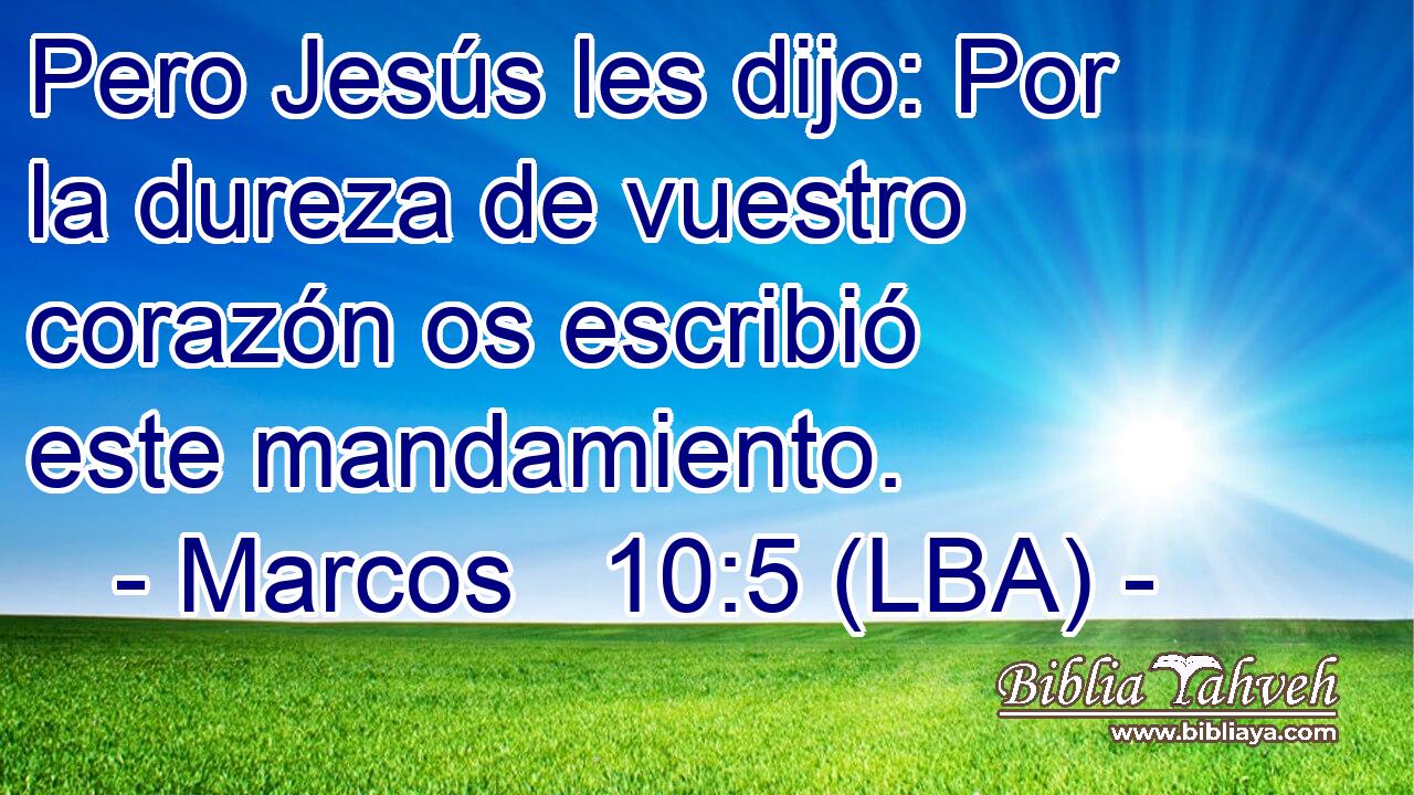 Pero Jesús les dijo: Por la dureza de vuestro corazón os escribió este mandamiento.