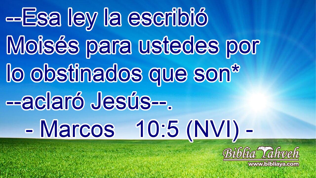  --Esa ley la escribió Moisés para ustedes por lo obstinados que son* --aclaró Jesús--. 