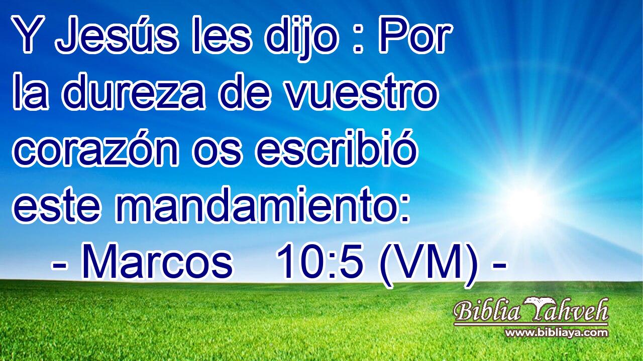  Y Jesús les dijo : Por la dureza de vuestro corazón os escribió este mandamiento: 