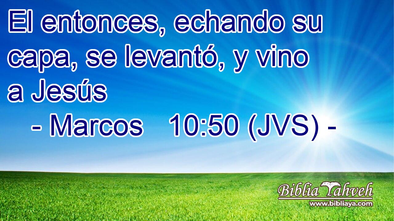 El entonces, echando su capa, se levantó, y vino a Jesús