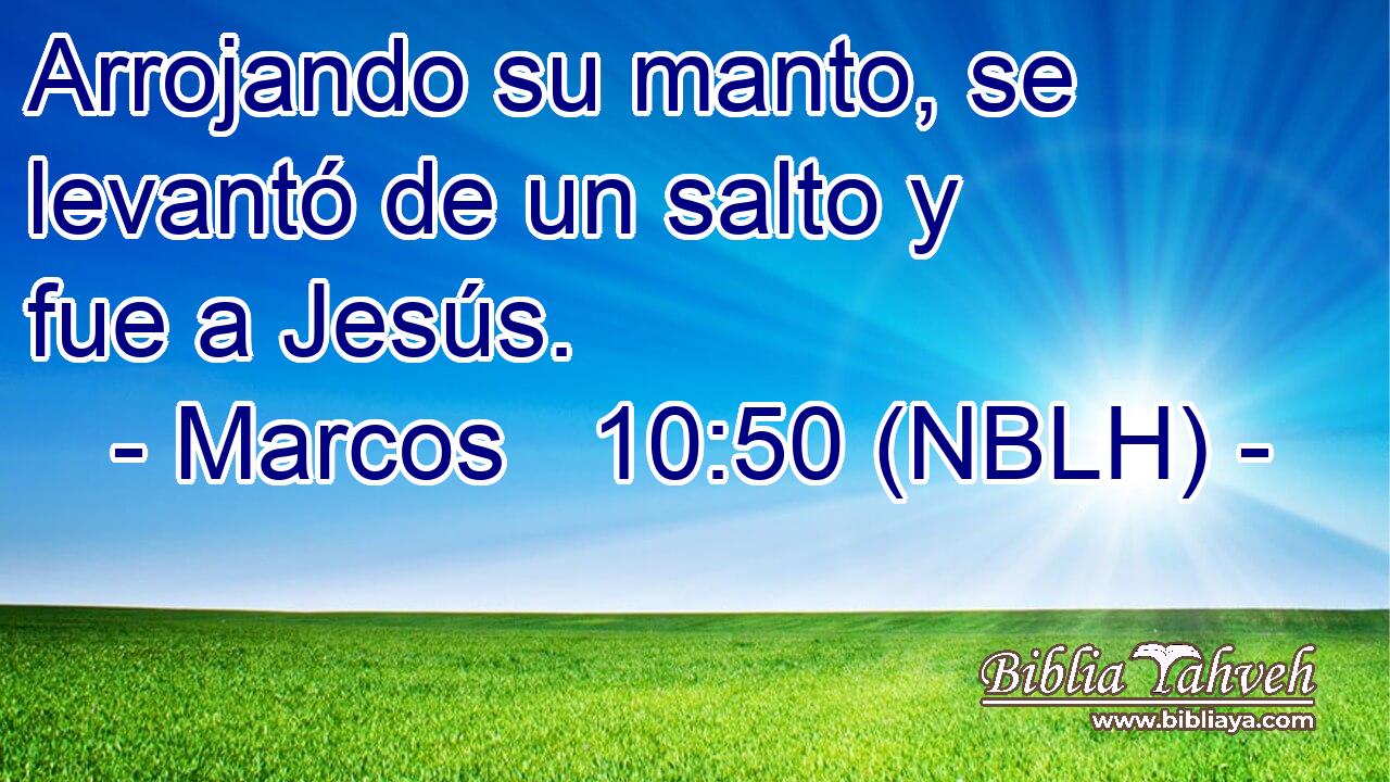  Arrojando su manto, se levantó de un salto y fue a Jesús. 