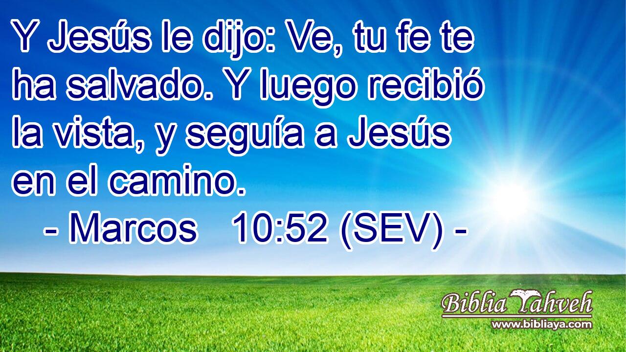 Y Jesús le dijo: Ve, tu fe te ha salvado. Y luego recibió la vista, y seguía a Jesús en el camino.