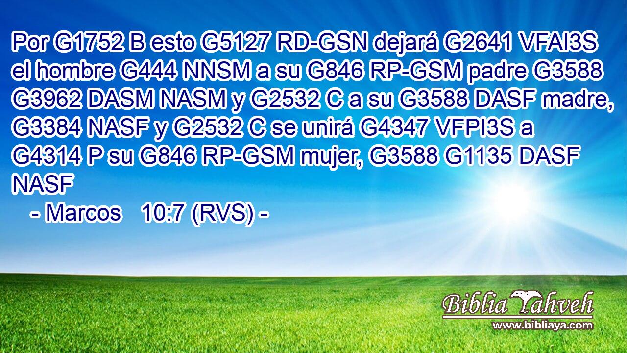 Por G1752 B esto G5127 RD-GSN dejará G2641 VFAI3S el hombre G444 NNSM a su G846 RP-GSM padre G3588 G3962 DASM NASM y G2532 C a su G3588 DASF madre, G3384 NASF y G2532 C se unirá G4347 VFPI3S a G4314 P su G846 RP-GSM mujer, G3588 G1135 DASF NASF 
