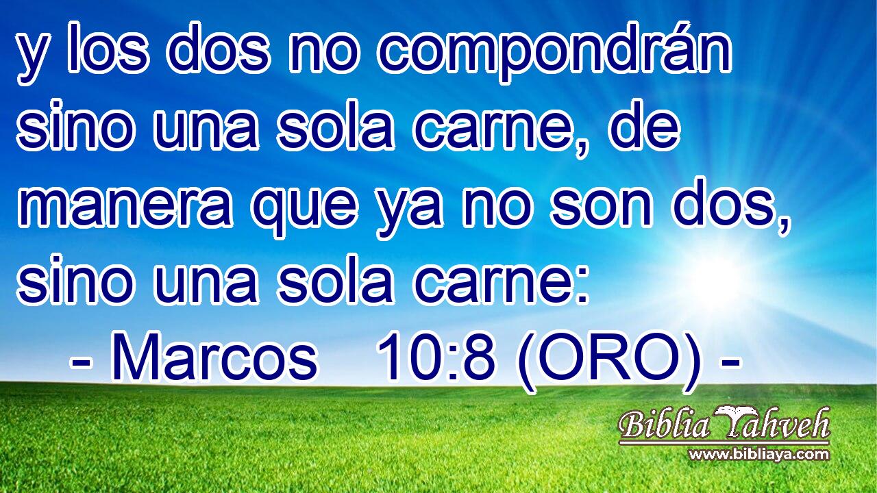  y los dos no compondrán sino una sola carne, de manera que ya no son dos, sino una sola carne: 