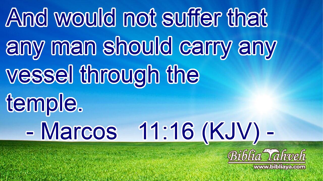 And would not suffer that any man should carry any vessel through the temple.