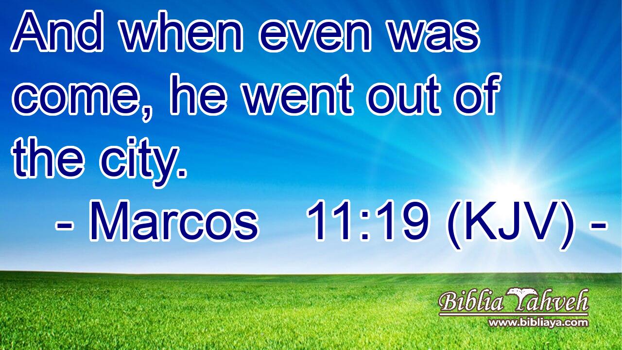 And when even was come, he went out of the city.