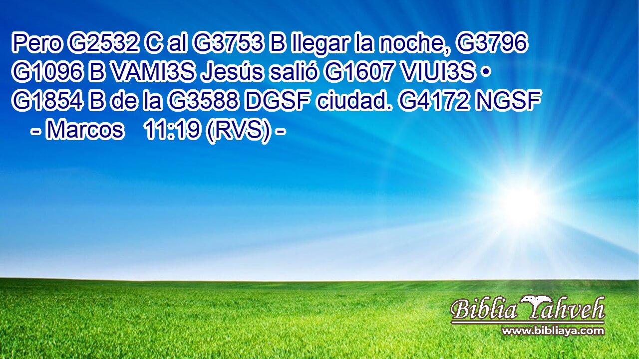 Pero G2532 C al G3753 B llegar la noche, G3796 G1096 B VAMI3S Jesús salió G1607 VIUI3S • G1854 B de la G3588 DGSF ciudad. G4172 NGSF 
