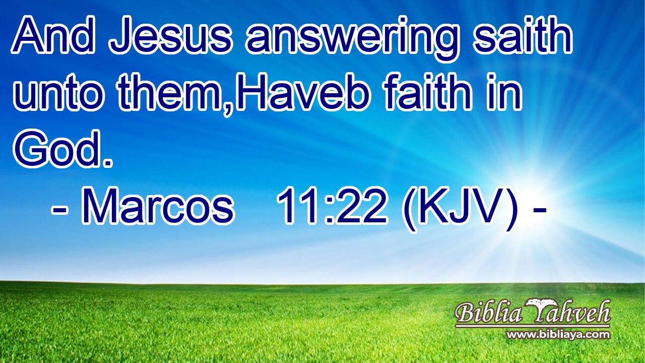 And Jesus answering saith unto them,Haveb faith in God.