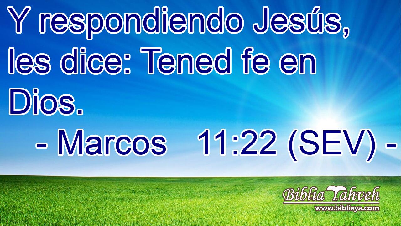 Y respondiendo Jesús, les dice: Tened fe en Dios.
