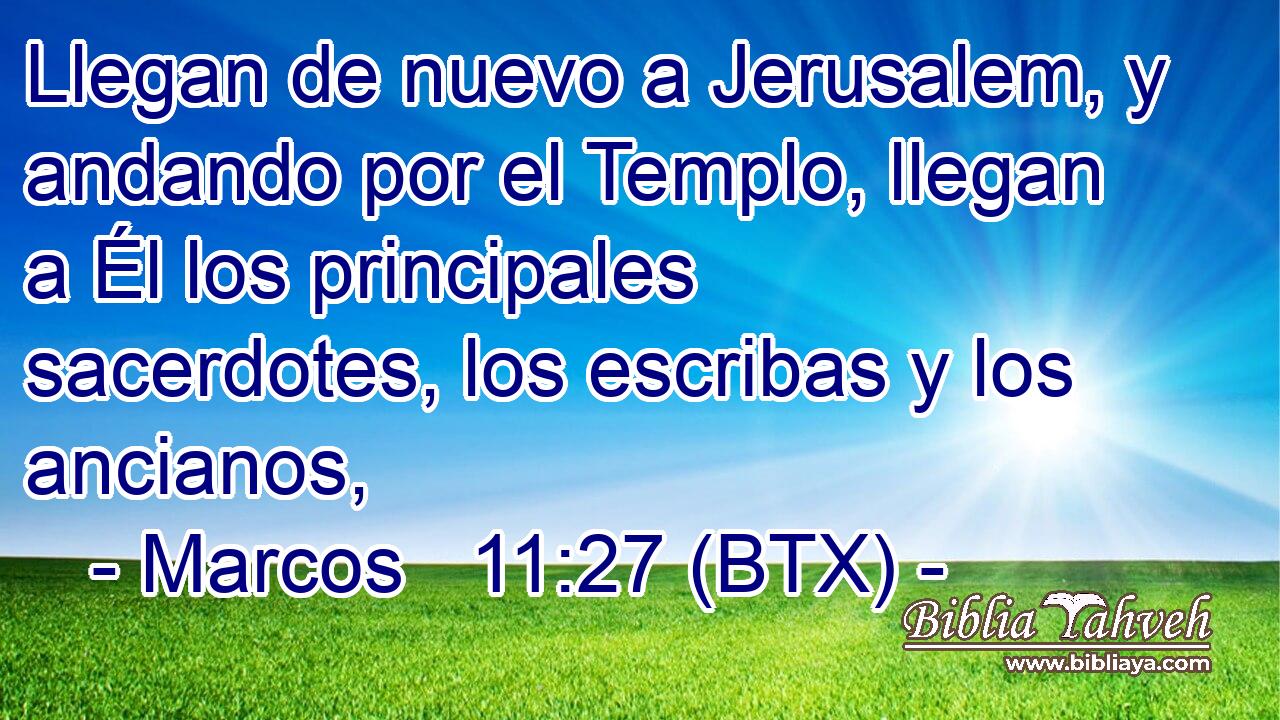 Llegan de nuevo a Jerusalem, y andando por el Templo, llegan a Él los principales sacerdotes, los escribas y los ancianos,