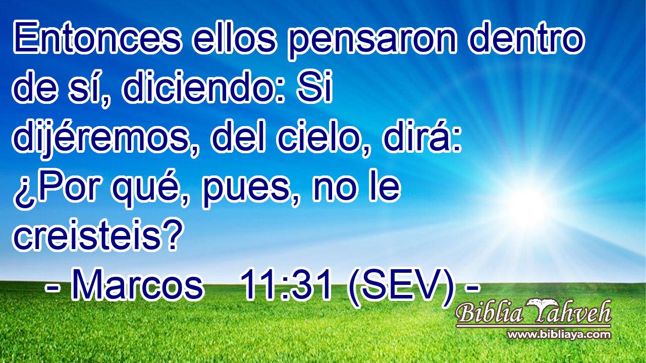 Entonces ellos pensaron dentro de sí, diciendo: Si dijéremos, del cielo, dirá: ¿Por qué, pues, no le creisteis?