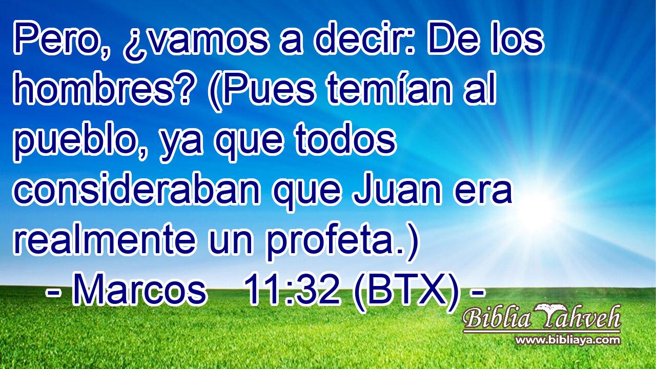 Pero, ¿vamos a decir: De los hombres? (Pues temían al pueblo, ya que todos consideraban que Juan era realmente un profeta.)
