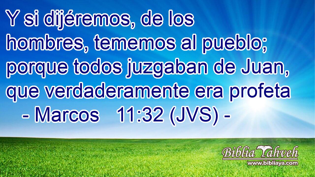 Y si dijéremos, de los hombres, tememos al pueblo; porque todos juzgaban de Juan, que verdaderamente era profeta