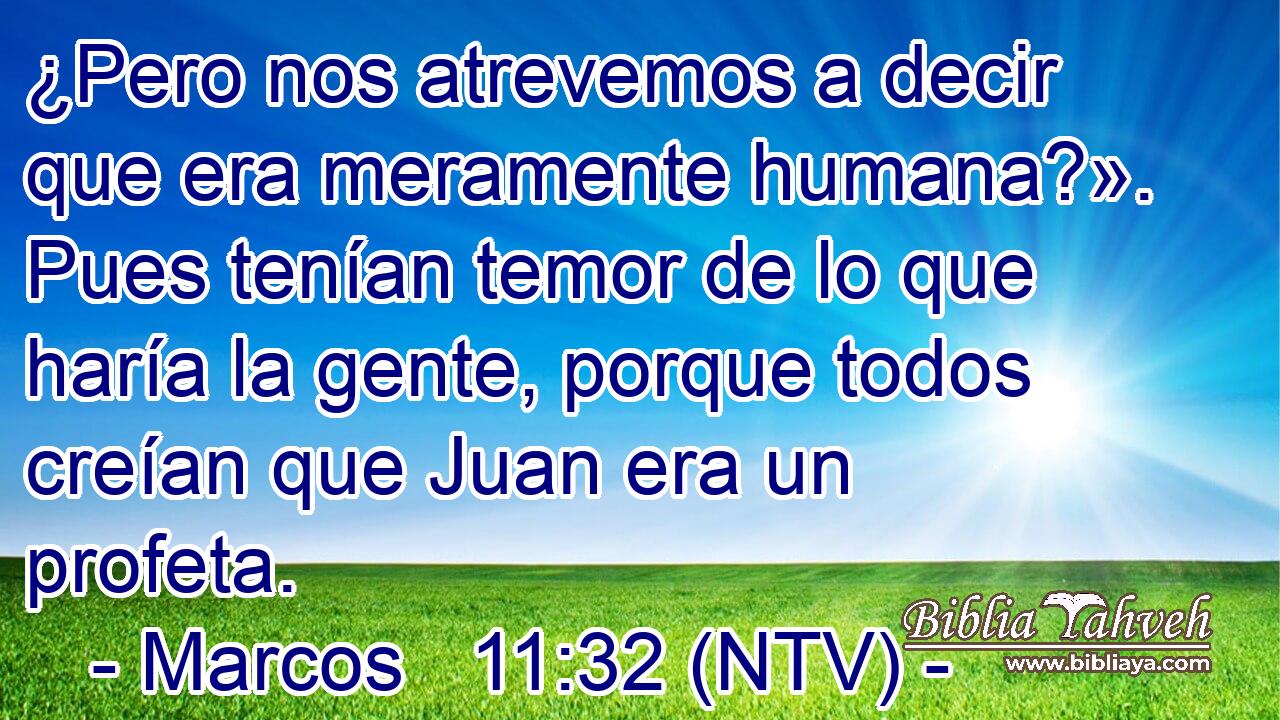 ¿Pero nos atrevemos a decir que era meramente humana?». Pues tenían temor de lo que haría la gente, porque todos creían que Juan era un profeta.