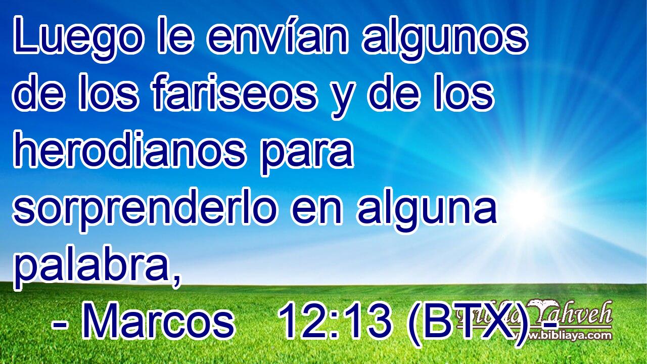 Luego le envían algunos de los fariseos y de los herodianos para sorprenderlo en alguna palabra,