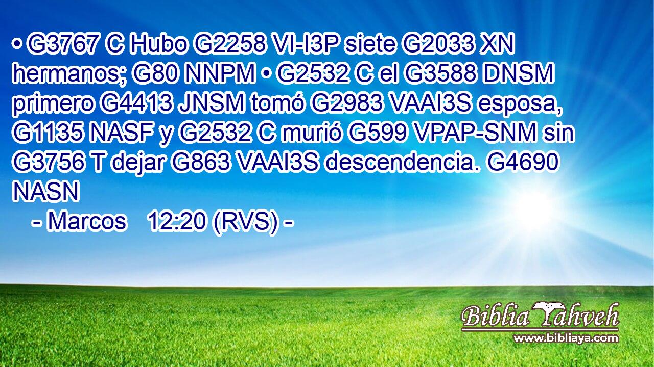 • G3767 C Hubo G2258 VI-I3P siete G2033 XN hermanos; G80 NNPM • G2532 C el G3588 DNSM primero G4413 JNSM tomó G2983 VAAI3S esposa, G1135 NASF y G2532 C murió G599 VPAP-SNM sin G3756 T dejar G863 VAAI3S descendencia. G4690 NASN 