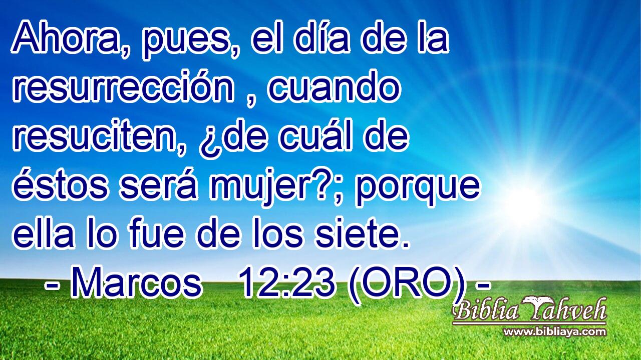  Ahora, pues, el día de la resurrección , cuando resuciten, ¿de cuál de éstos será mujer?; porque ella lo fue de los siete. 