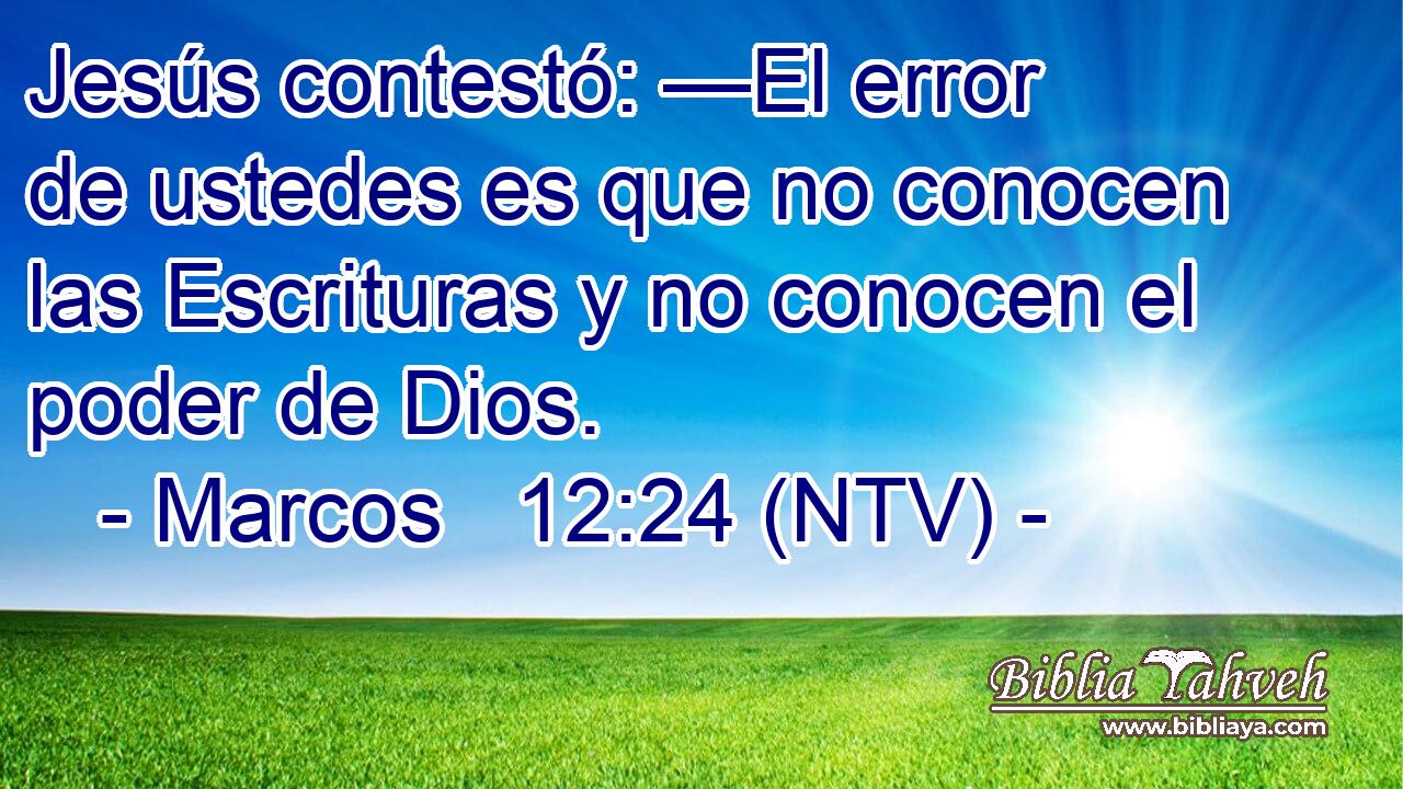 Jesús contestó: —El error de ustedes es que no conocen las Escrituras y no conocen el poder de Dios.