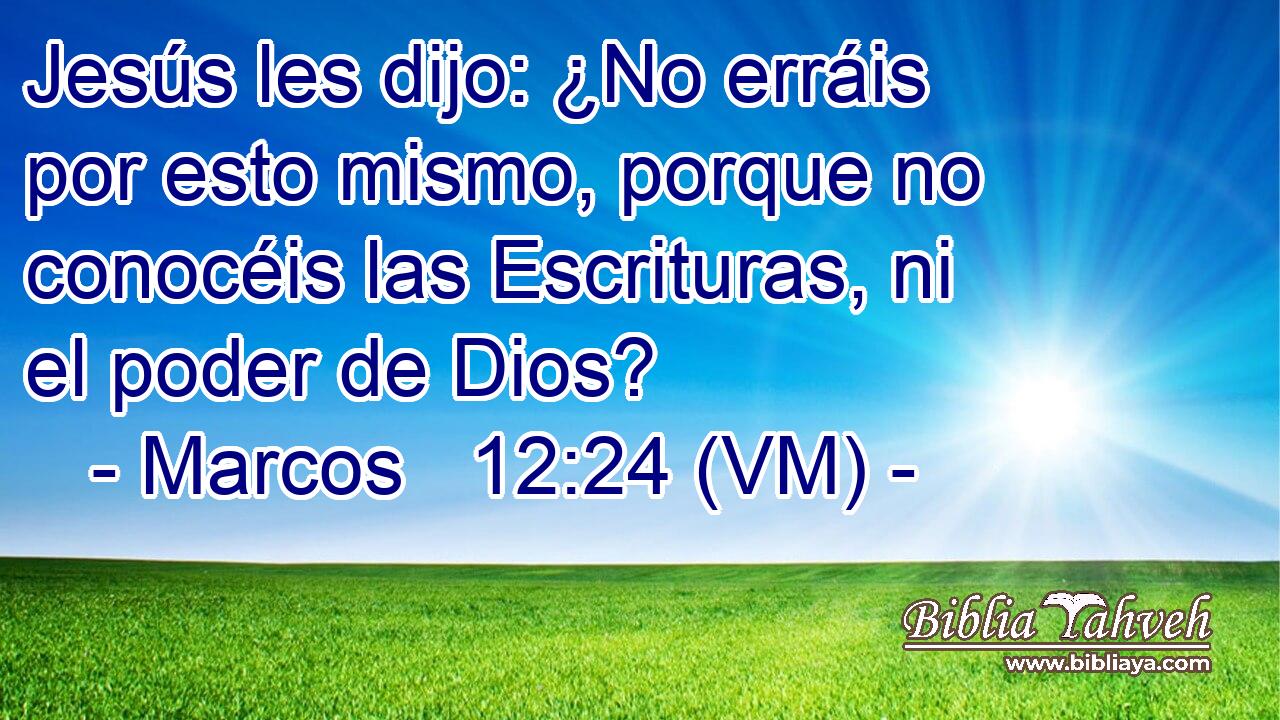  Jesús les dijo: ¿No erráis por esto mismo, porque no conocéis las Escrituras, ni el poder de Dios? 