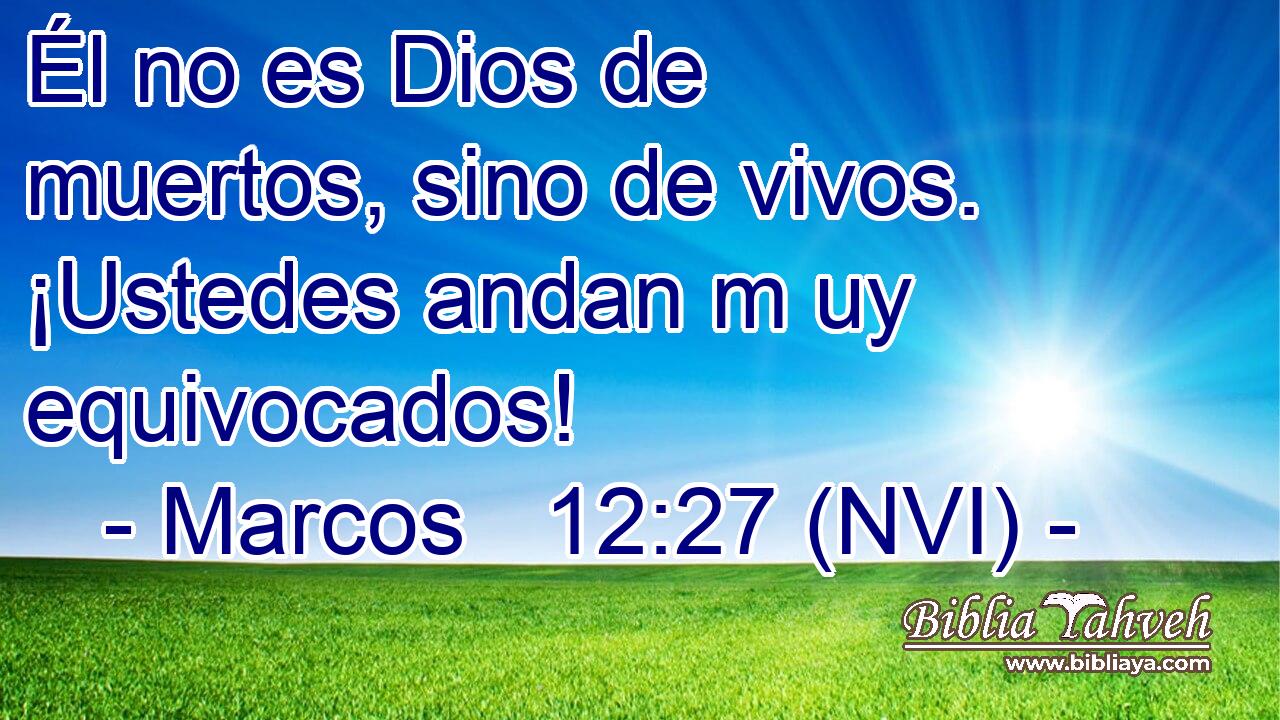  Él no es Dios de muertos, sino de vivos. ¡Ustedes andan m uy equivocados! 