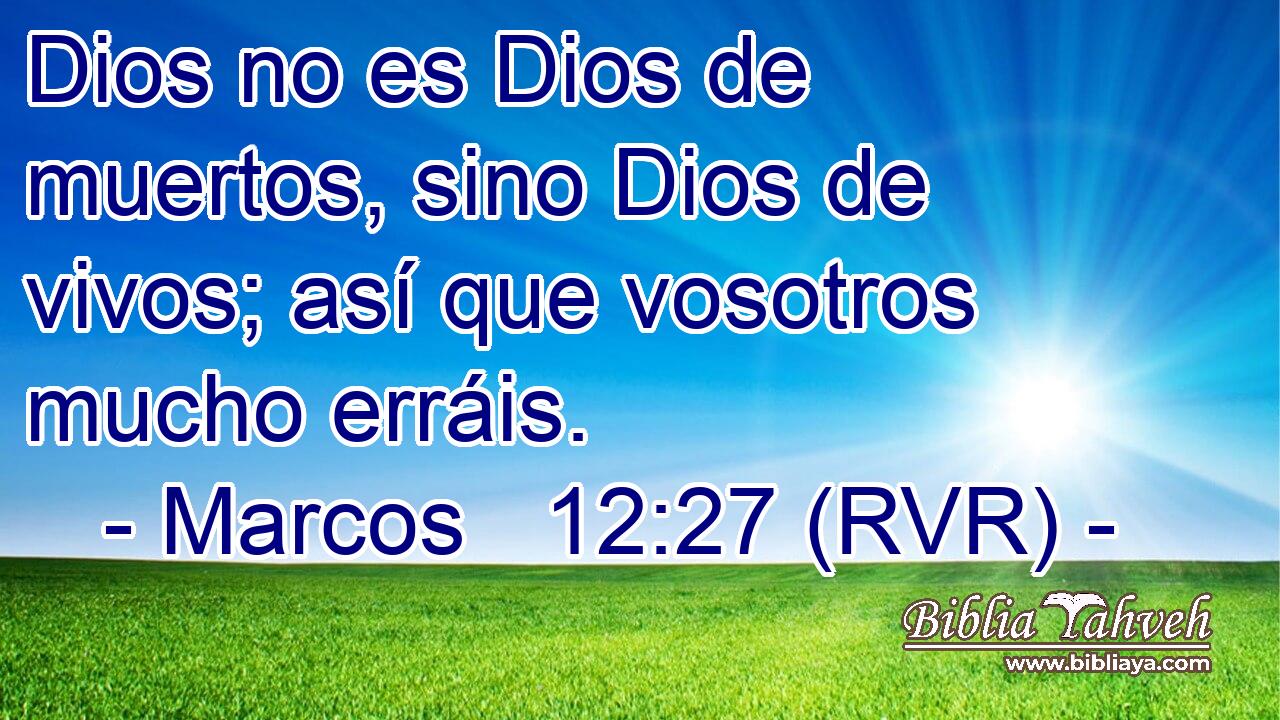 Dios no es Dios de muertos, sino Dios de vivos; así que vosotros mucho erráis.