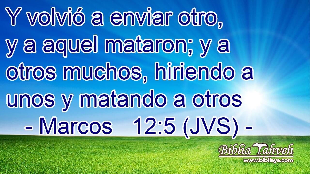 Y volvió a enviar otro, y a aquel mataron; y a otros muchos, hiriendo a unos y matando a otros