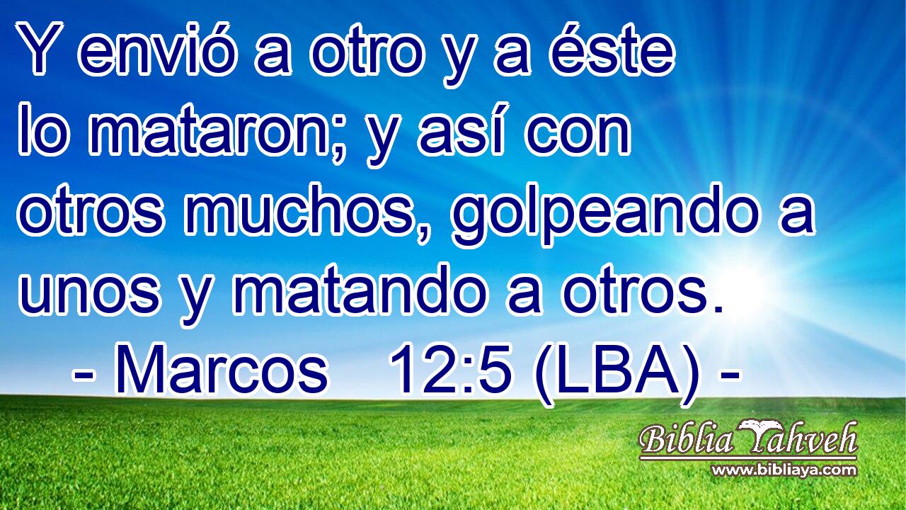 Y envió a otro y a éste lo mataron; y así con otros muchos, golpeando a unos y matando a otros.