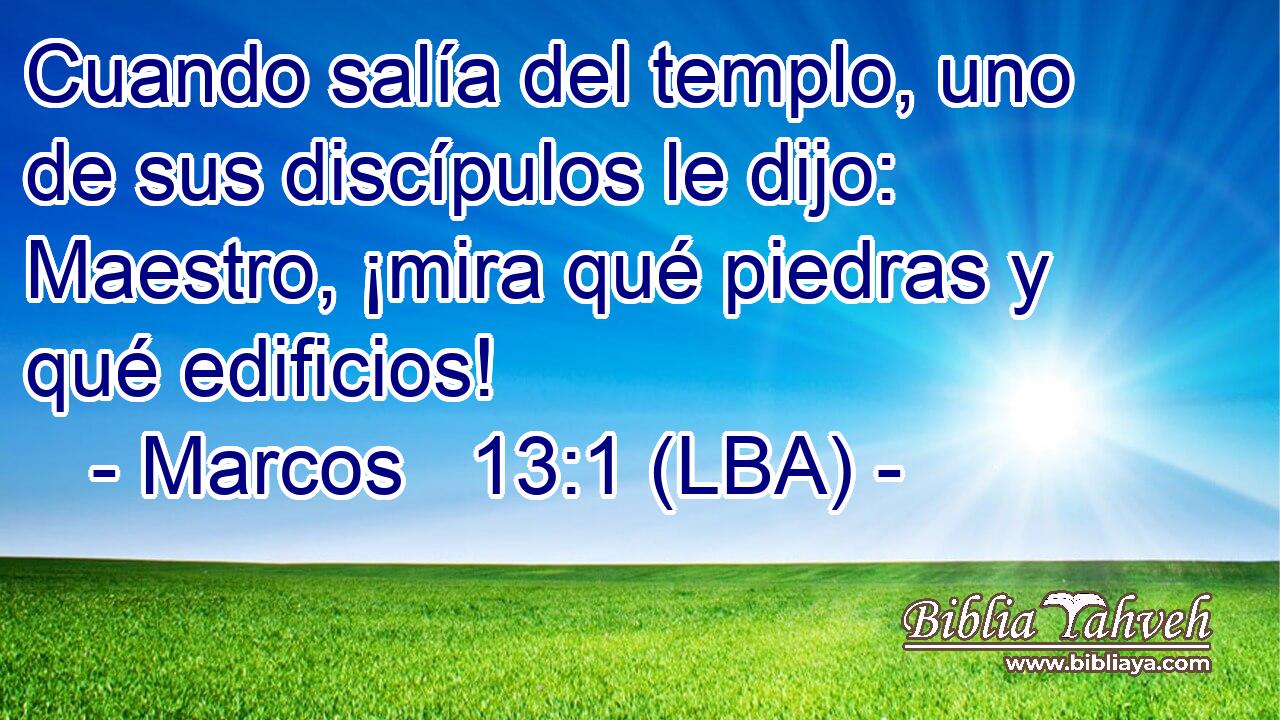 Cuando salía del templo, uno de sus discípulos le dijo: Maestro, ¡mira qué piedras y qué edificios!