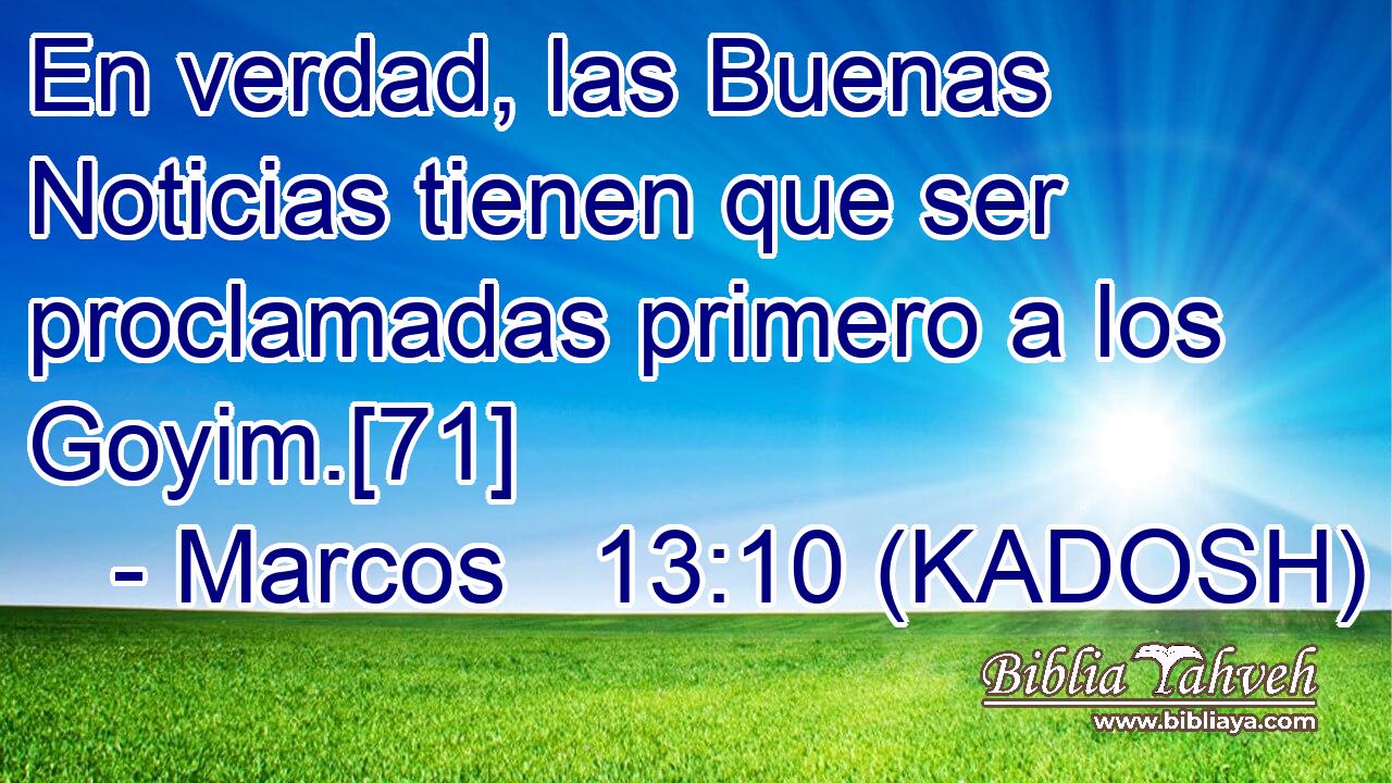  En verdad, las Buenas Noticias tienen que ser proclamadas primero a los Goyim.[71] 