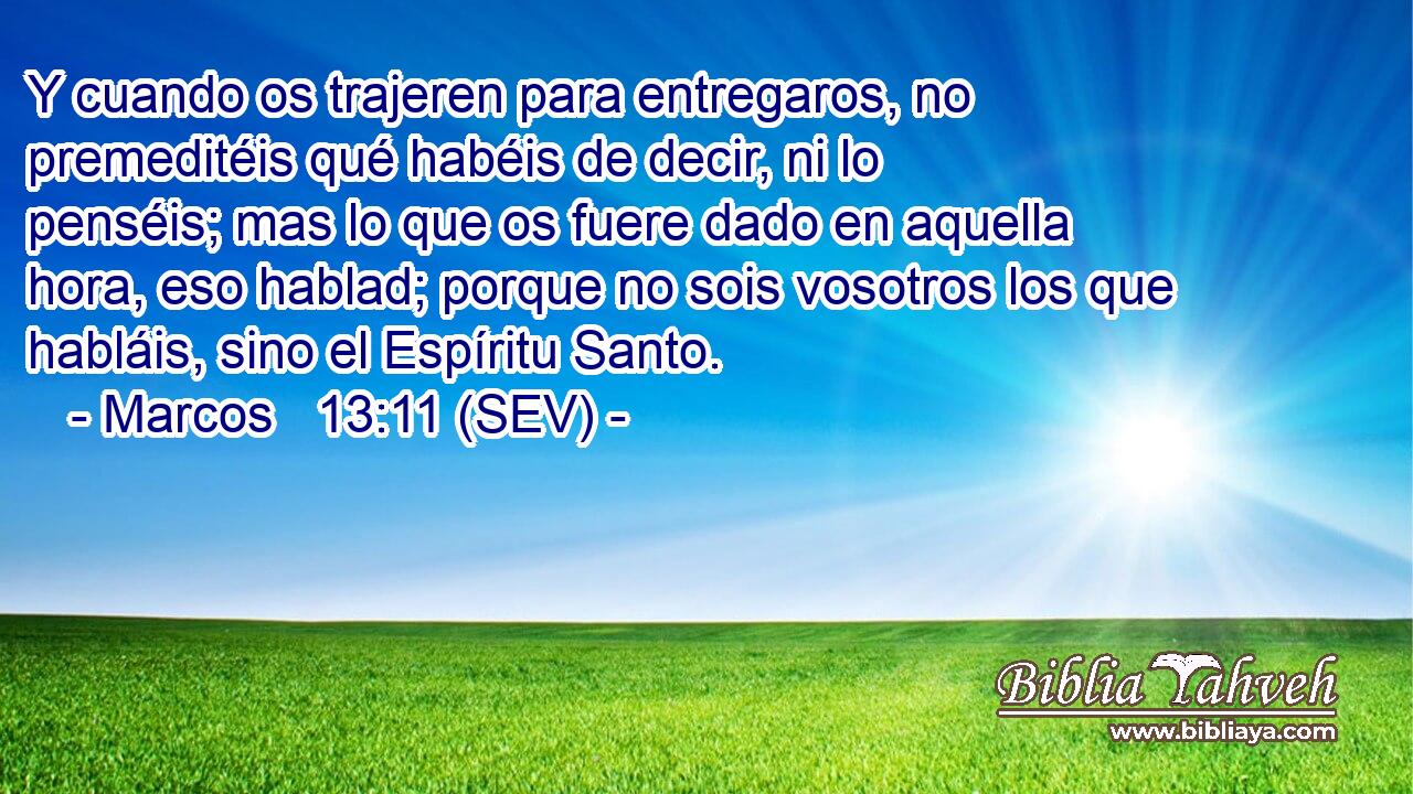 Y cuando os trajeren para entregaros, no premeditéis qué habéis de decir, ni lo penséis; mas lo que os fuere dado en aquella hora, eso hablad; porque no sois vosotros los que habláis, sino el Espíritu Santo.