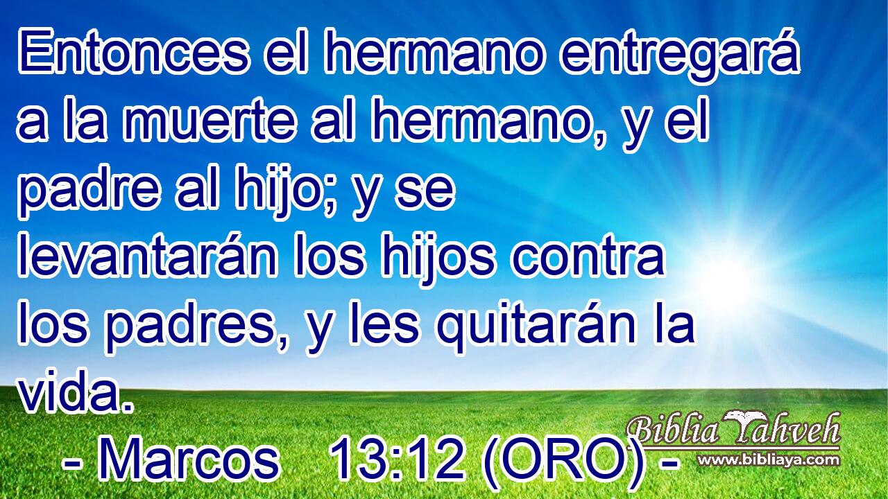 Entonces el hermano entregará a la muerte al hermano, y el padre al hijo; y se levantarán los hijos contra los padres, y les quitarán la vida. 