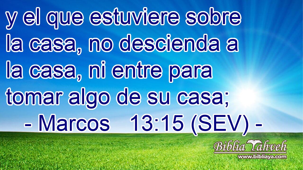 y el que estuviere sobre la casa, no descienda a la casa, ni entre para tomar algo de su casa;