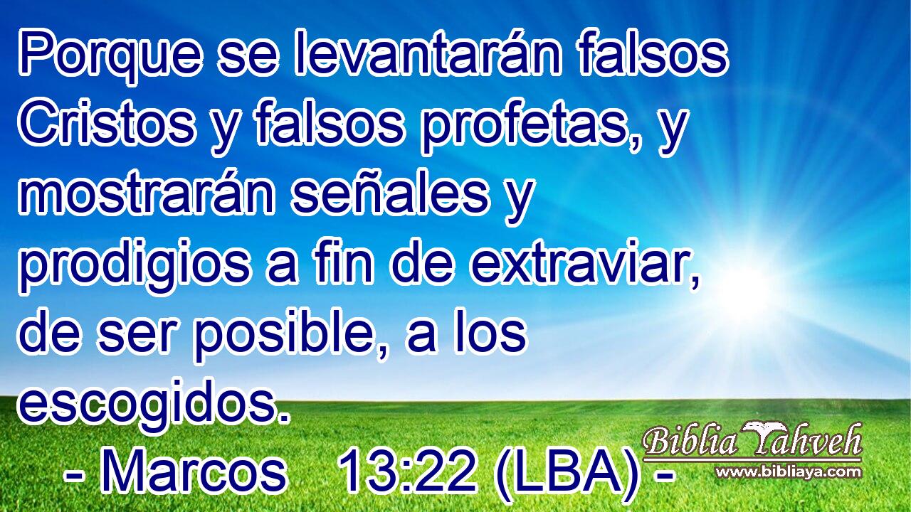 Porque se levantarán falsos Cristos y falsos profetas, y mostrarán señales y prodigios a fin de extraviar, de ser posible, a los escogidos.