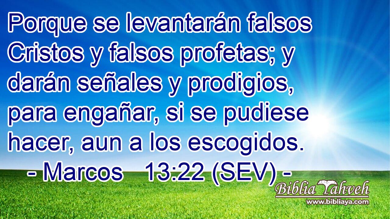 Porque se levantarán falsos Cristos y falsos profetas; y darán señales y prodigios, para engañar, si se pudiese hacer, aun a los escogidos.