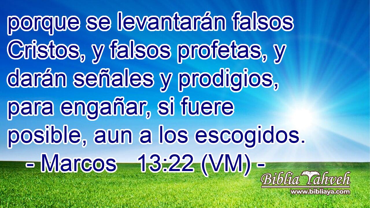  porque se levantarán falsos Cristos, y falsos profetas, y darán señales y prodigios, para engañar, si fuere posible, aun a los escogidos. 